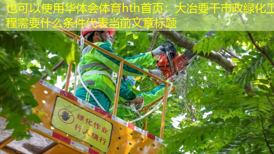大冶要干市政绿化工程需要什么条件